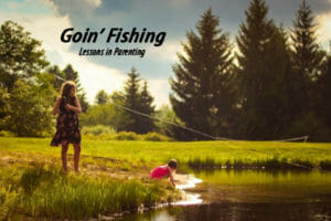 Goin' Fishing--Lessons in Parenting